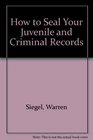 How to Seal Your Juvenile and Criminal Records Legal Remedies to Clean Up Your Past