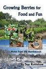 Growing Berries for Food and Fun Notes from the Northwoods