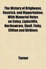 The History of Brighouse Rastrick and Hipperholme With Manorial Notes on Coley Lightcliffe Northowram Shelf Fixby Clifton and Kirklees