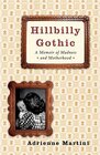 Hillbilly Gothic A Memoir of Madness and Motherhood