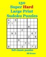 150 Super Hard Large Print Sudoku Puzzles 9x9 classic puzzles