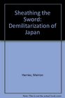 Sheathing the Sword Demilitarization of Japan