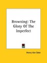 Browning The Glory of the Imperfect