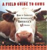 A Field Guide to Cows  How to Identify and Appreciate America's 52 Breeds