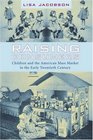 Raising Consumers  Children and the American Mass Market in the Early Twentieth Century