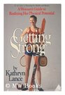 Getting Strong A Woman's Guide to Realizing Her Physical Potential