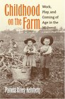 Childhood On The Farm Work Play And Coming Of Age In The Midwest