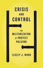 Crisis and Control The Militarization of Protest Policing