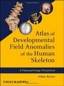 Atlas of Developmental Field Anomalies of the Human Skeleton A Paleopathology Perspective