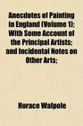 Anecdotes of Painting in England  With Some Account of the Principal Artists and Incidental Notes on Other Arts