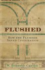 Flushed  How the Plumber Saved Civilization