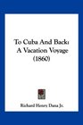 To Cuba And Back A Vacation Voyage