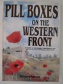 Pill Boxes on the Western Front A Guide to the Design Construction and Use of Concrete Pill Boxes 19141918