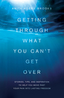 Getting Through What You Can't Get Over:  Moving Past Your Pain into Lasting Freedom