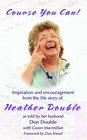 Course You Can Inspiration and Encouragement from the Life Story of Heather Double