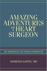 Amazing Adventures of a Heart Surgeon The Artificial Heart The Frontiers of Human Life