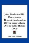 John Tuttle And His Descendants: Being A Continuation Of The Large Volume Of The Tuttle History (1914)
