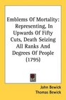 Emblems Of Mortality Representing In Upwards Of Fifty Cuts Death Seizing All Ranks And Degrees Of People
