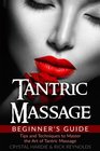 Tantric Massage Beginner's Guide Tips and Techniques to Master the Art of Tantric Massage