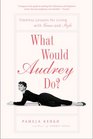 What Would Audrey Do Timeless Lessons for Living with Grace and Style
