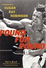 Pound for Pound  A Biography of Sugar Ray Robinson