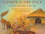 Coyote and the Fire Stick A Pacific Northwest Indian Tale