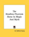 The Headless Phantom Horse In Magic And Myth