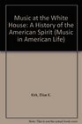 Music at the White House A History of the American Spirit