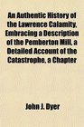 An Authentic History of the Lawrence Calamity Embracing a Description of the Pemberton Mill a Detailed Account of the Catastrophe a Chapter
