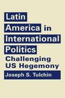 Latin America in International Politics Challenging US Hegemony