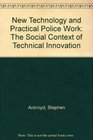 New Technology and Practical Police Work The Social Context of Technical Innovation