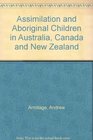 Comparing the Policy of Aboriginal Assimilation Australia Canada and New Zealand