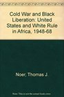 Cold War and Black Liberation The United States and White Rule in Africa 19481968