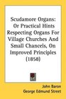 Scudamore Organs Or Practical Hints Respecting Organs For Village Churches And Small Chancels On Improved Principles