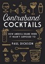 Contraband Cocktails How America Drank When It Wasn't Supposed To