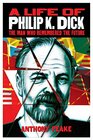 A Life of Philip K Dick The Man Who Remembered the Future