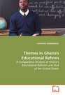Themes In Ghana's Educational Reform A Comparative Analysis of Ghana's Educational Reforms and that of the United States