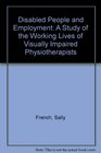 Disabled People and Employment A Study of the Working Lives of Visually Impaired Physiotherapists