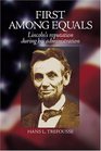 First Among Equals Abraham Lincoln's Reputation During His Administration