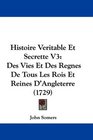 Histoire Veritable Et Secrette V3 Des Vies Et Des Regnes De Tous Les Rois Et Reines D'Angleterre