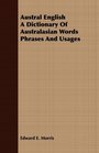 Austral English A Dictionary Of Australasian Words Phrases And Usages
