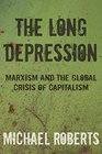 The Long Depression Marxism and the Global Crisis of Capitalism