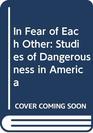 In Fear of Each Other Studies of Dangerousness in America