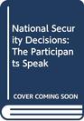 National Security Decisions The Participants Speak