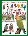 The Complete Practical Guide to Pet and Aviary Birds How to Keep Pet Birds with Expert Advice on Buying Housing Feeding Handling Breeding and Exhibiting