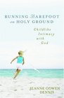 Running Barefoot on Holy Ground Childlike Intimacy with God