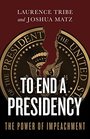 To End a Presidency The Power of Impeachment