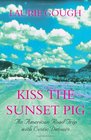 Kiss the Sunset Pig An American RoadTrip with Exotic Detours