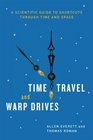 Time Travel and Warp Drives A Scientific Guide to Shortcuts through Time and Space