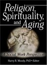 Religion Spirituality And Aging A Social Work Perspective